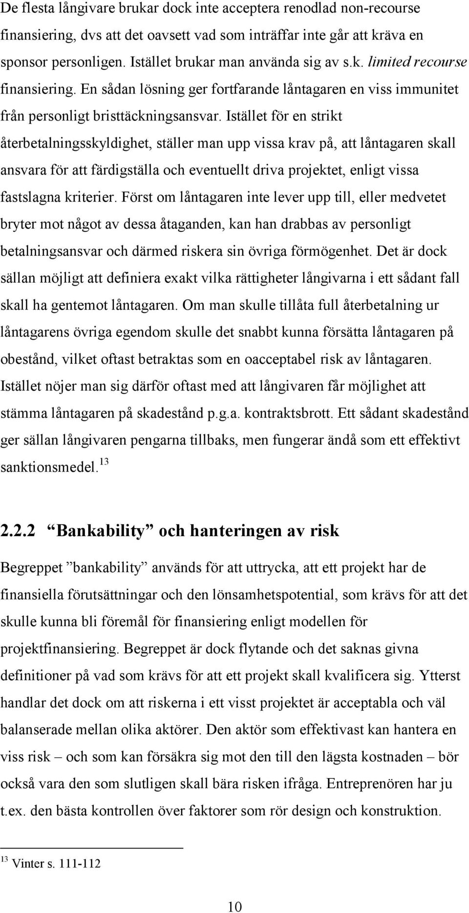 Istället för en strikt återbetalningsskyldighet, ställer man upp vissa krav på, att låntagaren skall ansvara för att färdigställa och eventuellt driva projektet, enligt vissa fastslagna kriterier.