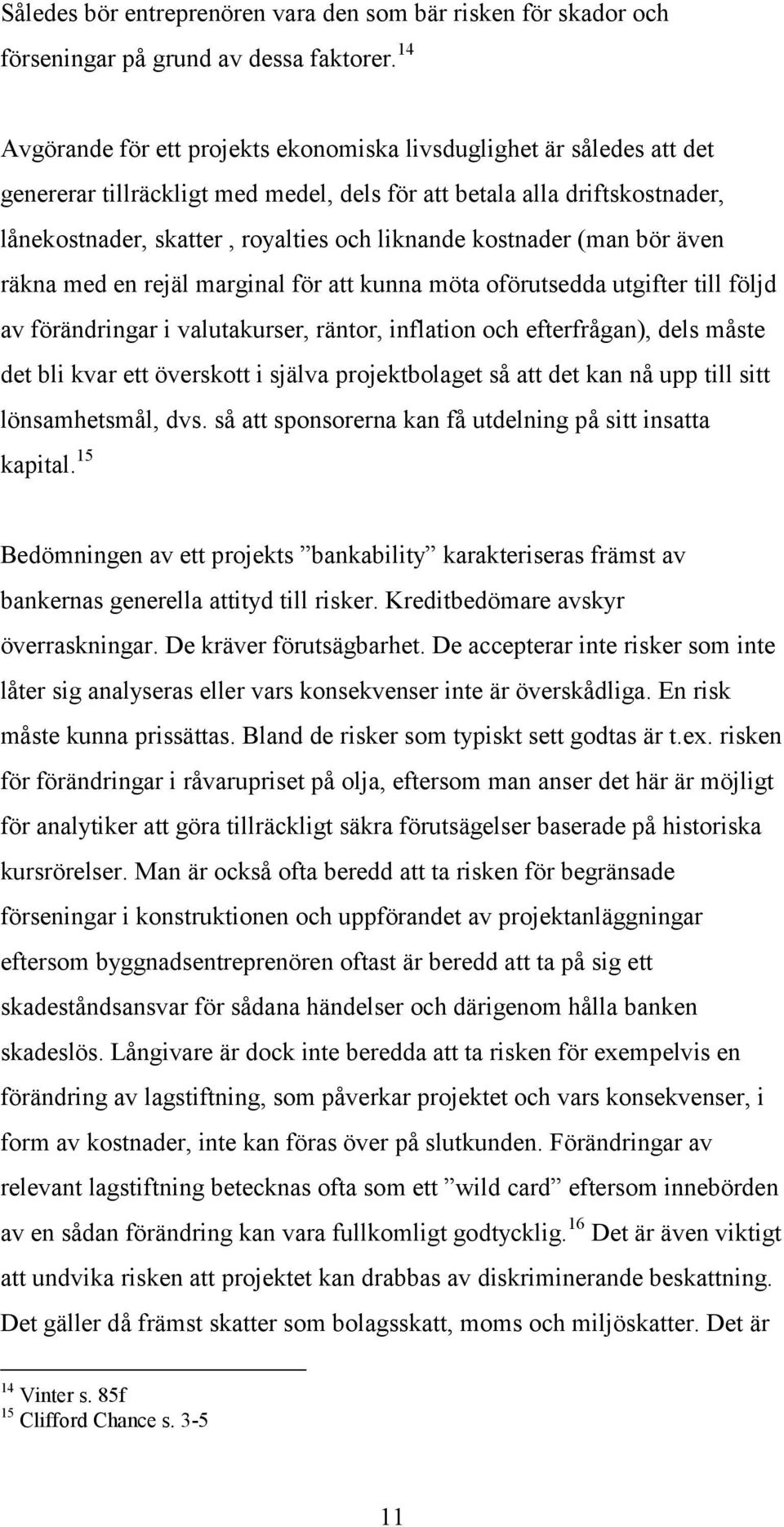 kostnader (man bör även räkna med en rejäl marginal för att kunna möta oförutsedda utgifter till följd av förändringar i valutakurser, räntor, inflation och efterfrågan), dels måste det bli kvar ett