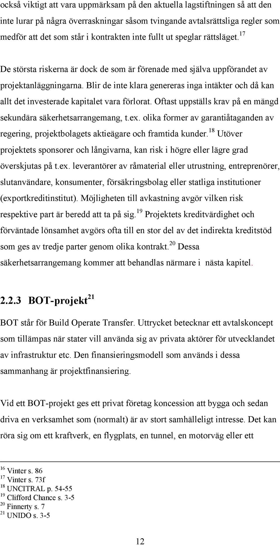 Blir de inte klara genereras inga intäkter och då kan allt det investerade kapitalet vara förlorat. Oftast uppställs krav på en mängd sekundära säkerhetsarrangemang, t.ex.