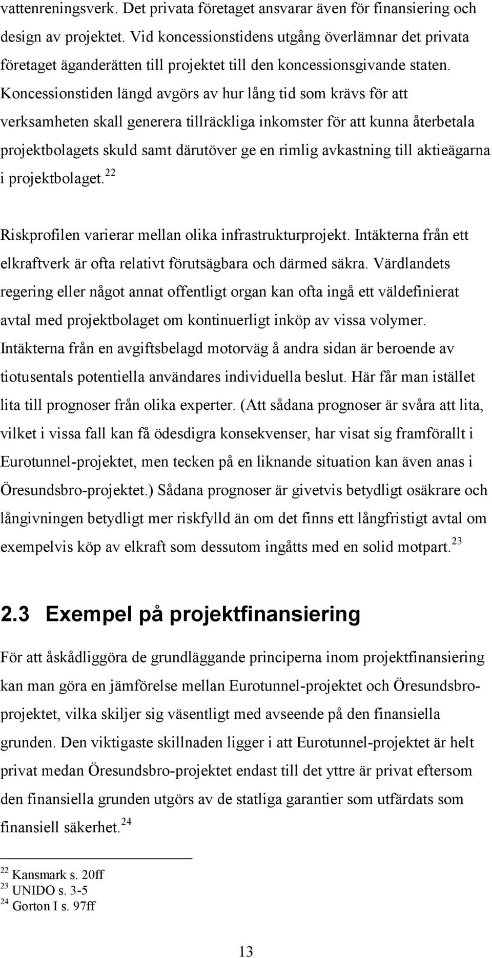 Koncessionstiden längd avgörs av hur lång tid som krävs för att verksamheten skall generera tillräckliga inkomster för att kunna återbetala projektbolagets skuld samt därutöver ge en rimlig