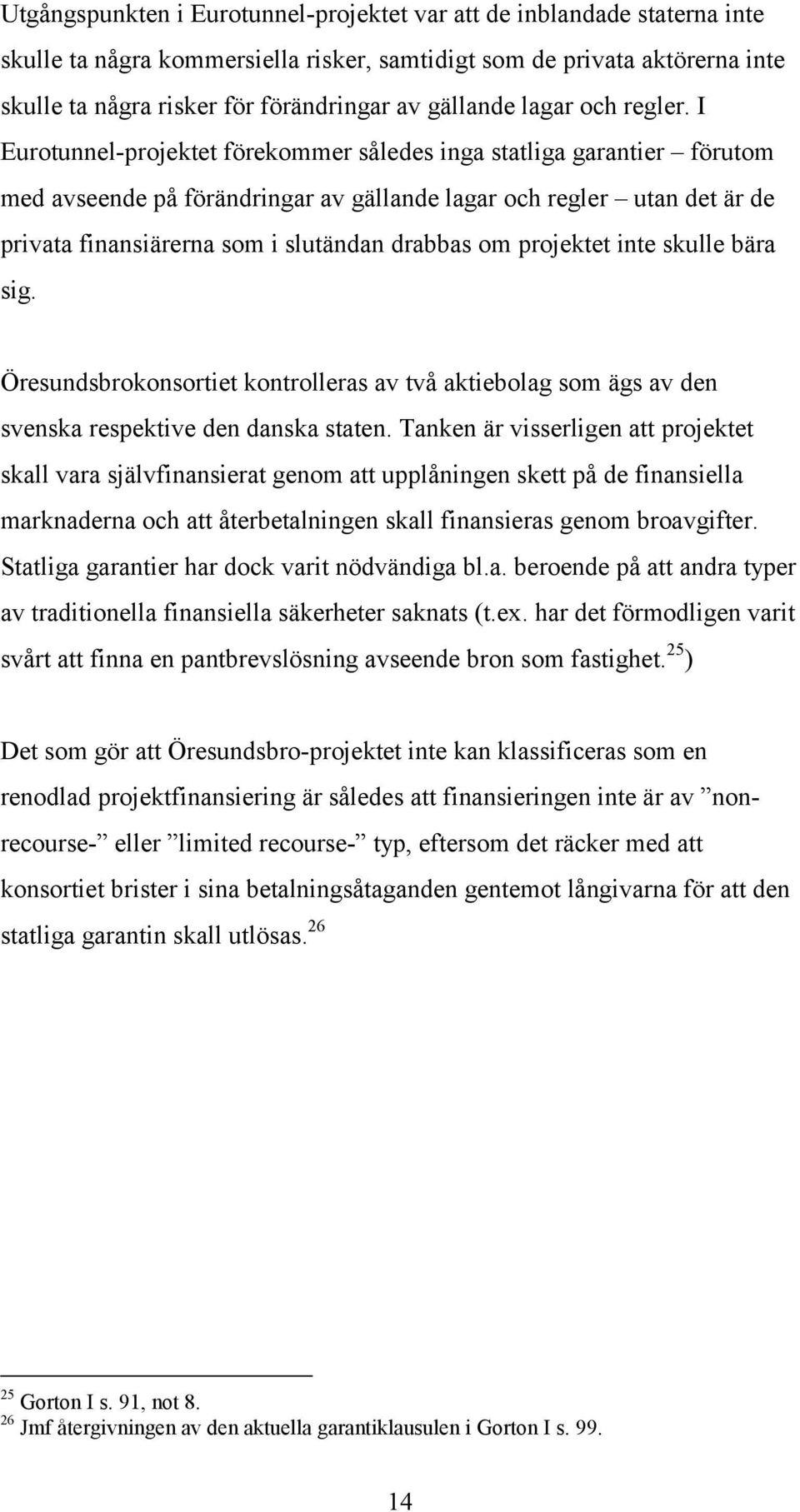 I Eurotunnel-projektet förekommer således inga statliga garantier förutom med avseende på förändringar av gällande lagar och regler utan det är de privata finansiärerna som i slutändan drabbas om