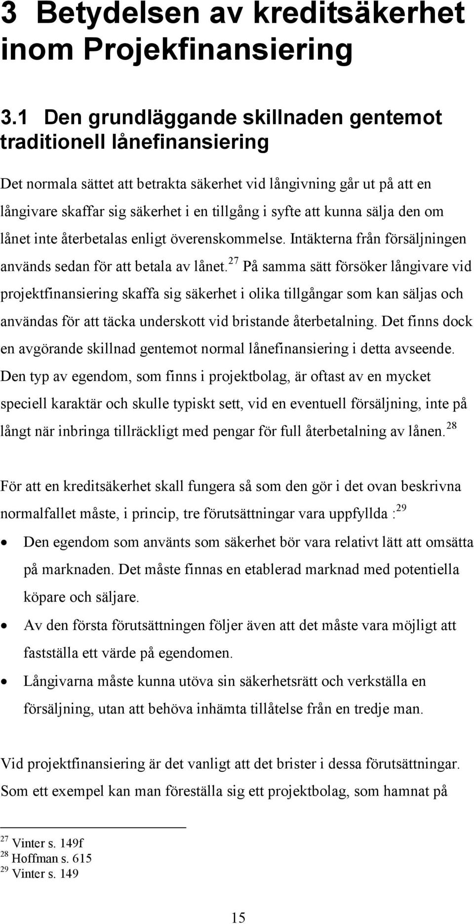 kunna sälja den om lånet inte återbetalas enligt överenskommelse. Intäkterna från försäljningen används sedan för att betala av lånet.