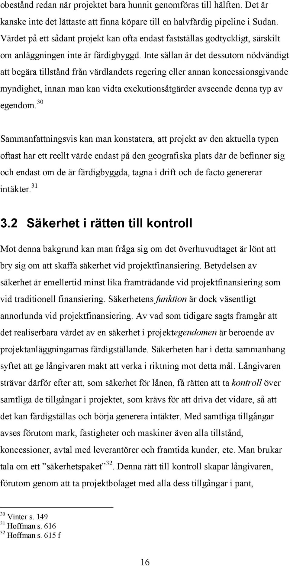 Inte sällan är det dessutom nödvändigt att begära tillstånd från värdlandets regering eller annan koncessionsgivande myndighet, innan man kan vidta exekutionsåtgärder avseende denna typ av egendom.