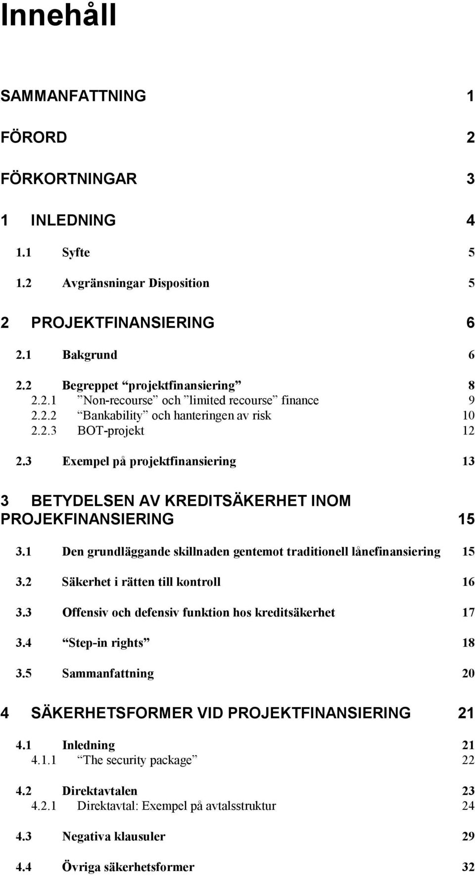 1 Den grundläggande skillnaden gentemot traditionell lånefinansiering 15 3.2 Säkerhet i rätten till kontroll 16 3.3 Offensiv och defensiv funktion hos kreditsäkerhet 17 3.4 Step-in rights 18 3.