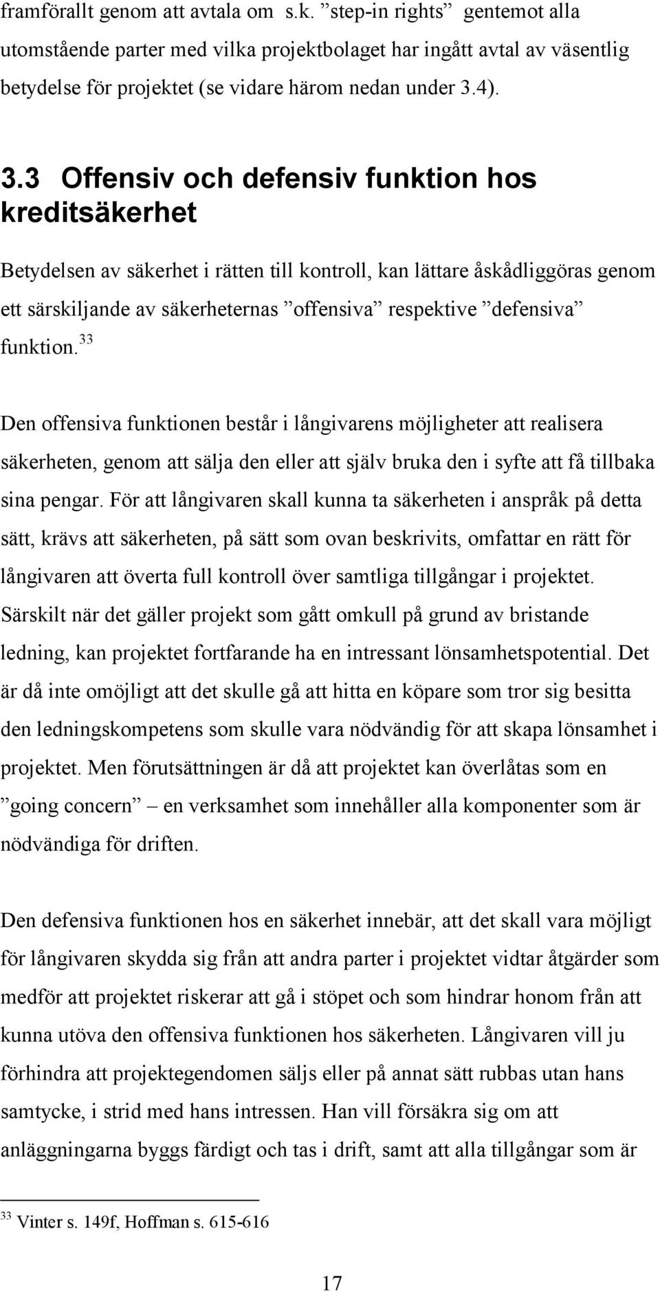 funktion. 33 Den offensiva funktionen består i långivarens möjligheter att realisera säkerheten, genom att sälja den eller att själv bruka den i syfte att få tillbaka sina pengar.