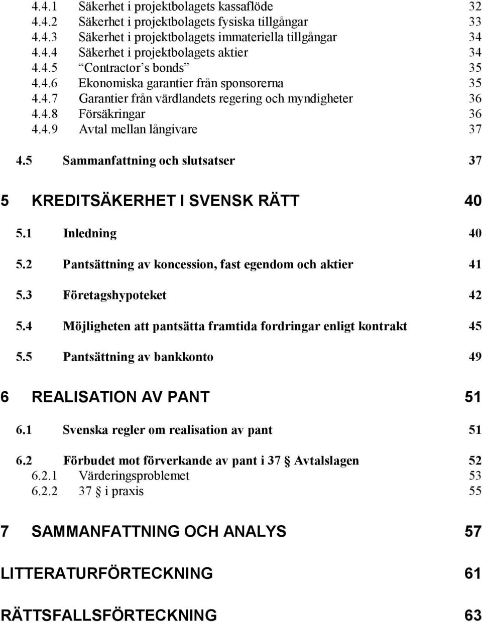 5 Sammanfattning och slutsatser 37 5 KREDITSÄKERHET I SVENSK RÄTT 40 5.1 Inledning 40 5.2 Pantsättning av koncession, fast egendom och aktier 41 5.3 Företagshypoteket 42 5.