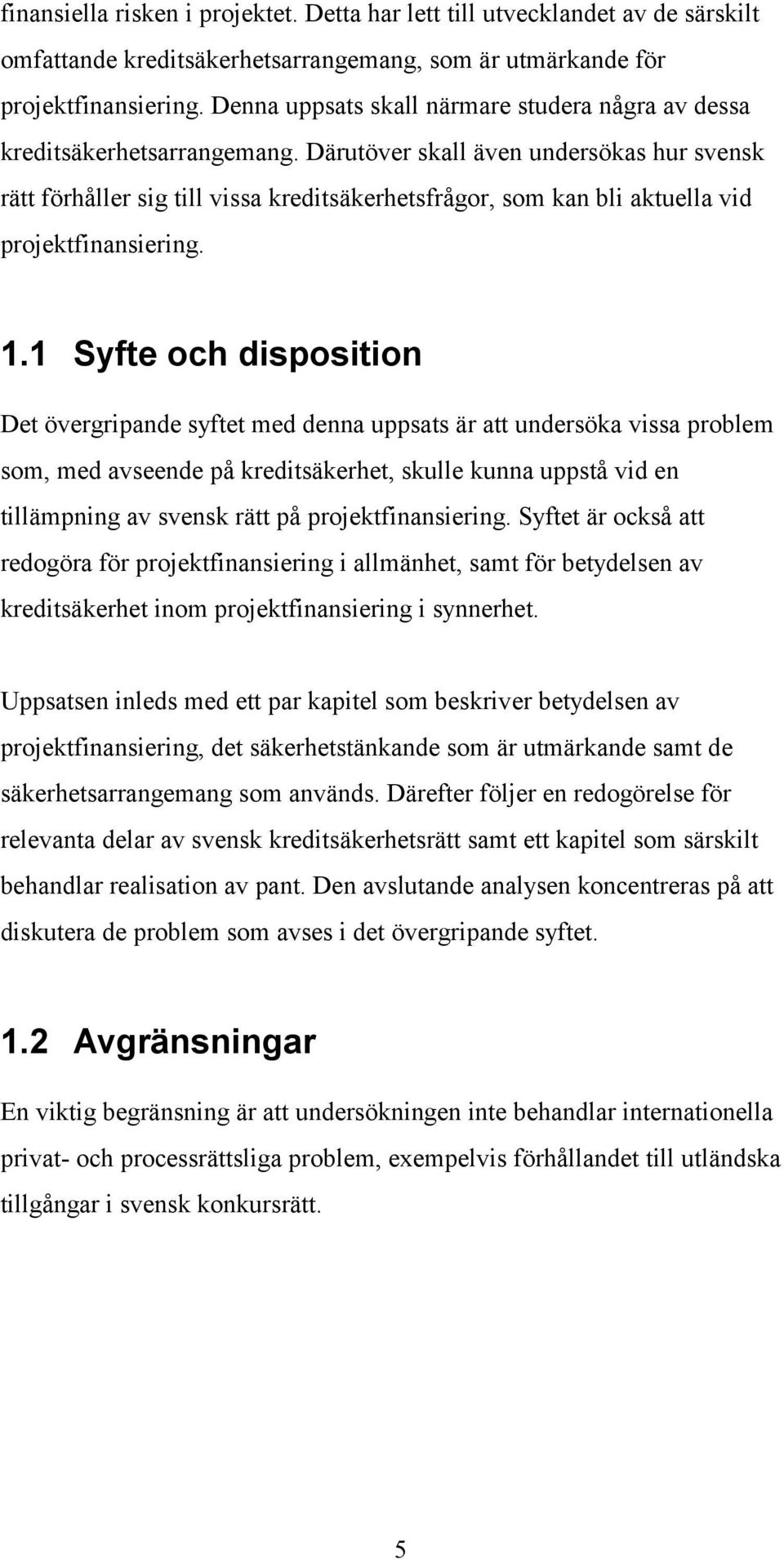 Därutöver skall även undersökas hur svensk rätt förhåller sig till vissa kreditsäkerhetsfrågor, som kan bli aktuella vid projektfinansiering. 1.