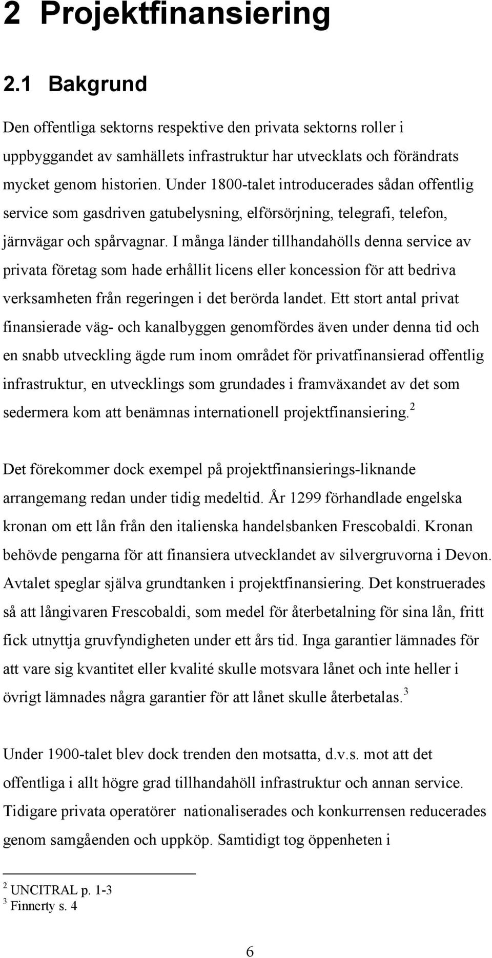 I många länder tillhandahölls denna service av privata företag som hade erhållit licens eller koncession för att bedriva verksamheten från regeringen i det berörda landet.