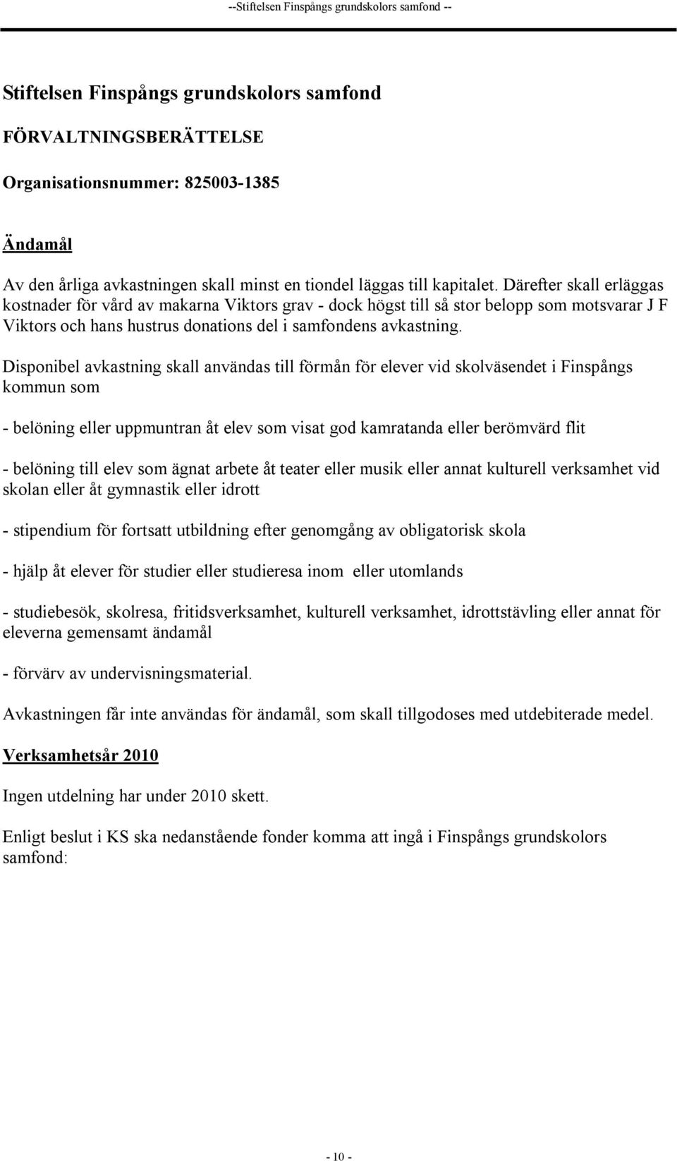 Därefter skall erläggas kostnader för vård av makarna Viktors grav - dock högst till så stor belopp som motsvarar J F Viktors och hans hustrus donations del i samfondens avkastning.