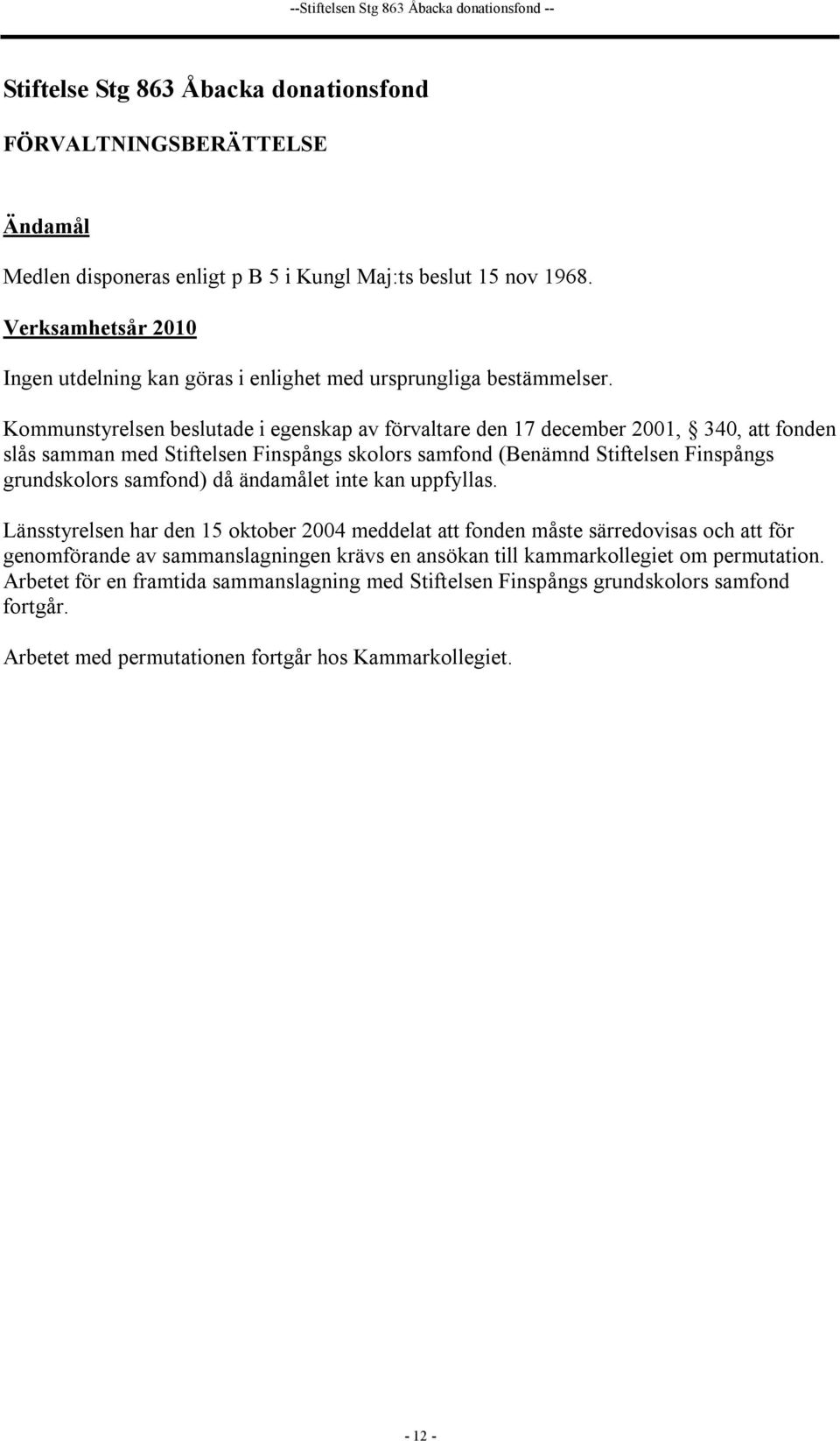 Kommunstyrelsen beslutade i egenskap av förvaltare den 17 december 2001, 340, att fonden slås samman med Stiftelsen Finspångs skolors samfond (Benämnd Stiftelsen Finspångs grundskolors samfond) då