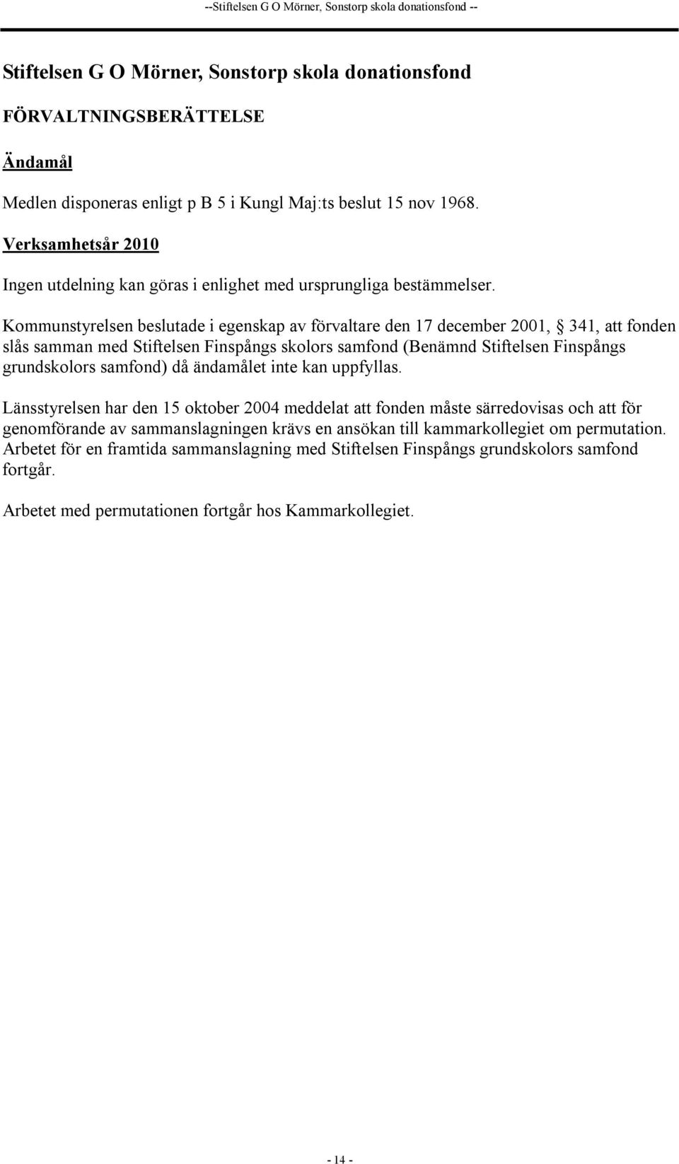 Kommunstyrelsen beslutade i egenskap av förvaltare den 17 december 2001, 341, att fonden slås samman med Stiftelsen Finspångs skolors samfond (Benämnd Stiftelsen Finspångs grundskolors samfond) då