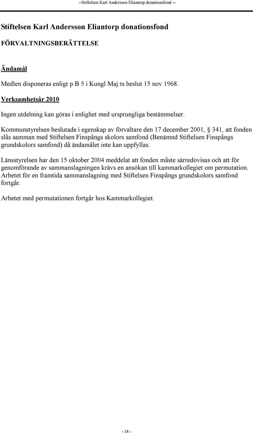 Kommunstyrelsen beslutade i egenskap av förvaltare den 17 december 2001, 341, att fonden slås samman med Stiftelsen Finspångs skolors samfond (Benämnd Stiftelsen Finspångs grundskolors samfond) då