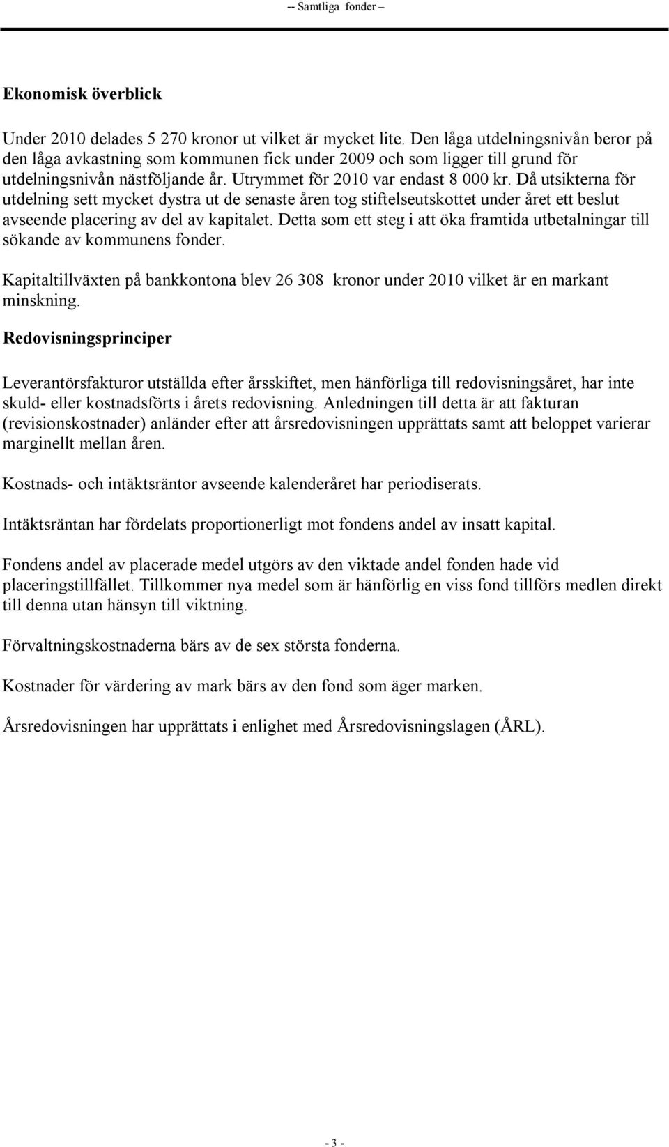 Då utsikterna för utdelning sett mycket dystra ut de senaste åren tog stiftelseutskottet under året ett beslut avseende placering av del av kapitalet.