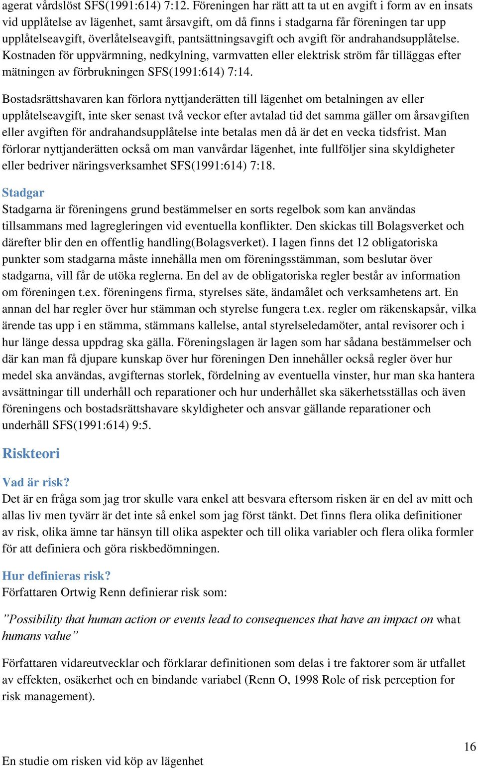 pantsättningsavgift och avgift för andrahandsupplåtelse. Kostnaden för uppvärmning, nedkylning, varmvatten eller elektrisk ström får tilläggas efter mätningen av förbrukningen SFS(1991:614) 7:14.