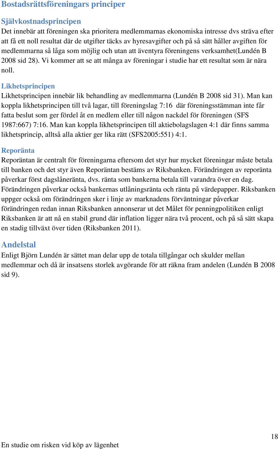 Vi kommer att se att många av föreningar i studie har ett resultat som är nära noll. Likhetsprincipen Likhetsprincipen innebär lik behandling av medlemmarna (Lundén B 2008 sid 31).