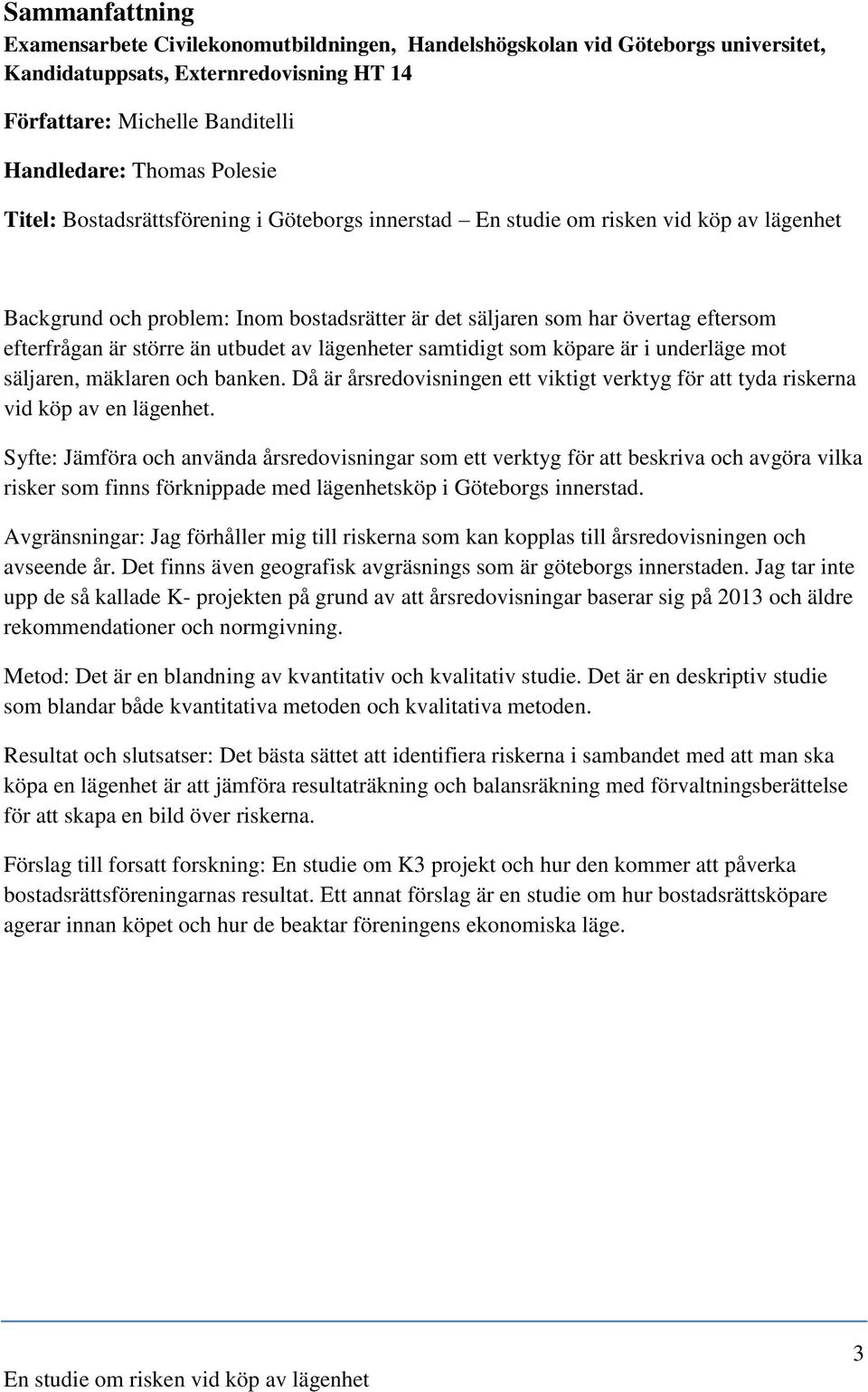 köpare är i underläge mot säljaren, mäklaren och banken. Då är årsredovisningen ett viktigt verktyg för att tyda riskerna vid köp av en lägenhet.