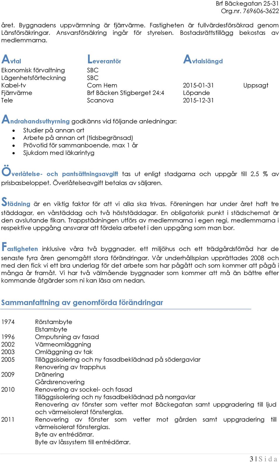 Avtal Leverantör Avtalslängd Ekonomisk förvaltning SBC Lägenhetsförteckning SBC Kabel-tv Com Hem 2015-01-31 Uppsagt Fjärrvärme Brf Bäcken Stigberget 24:4 Löpande Tele Scanova 2015-12-31