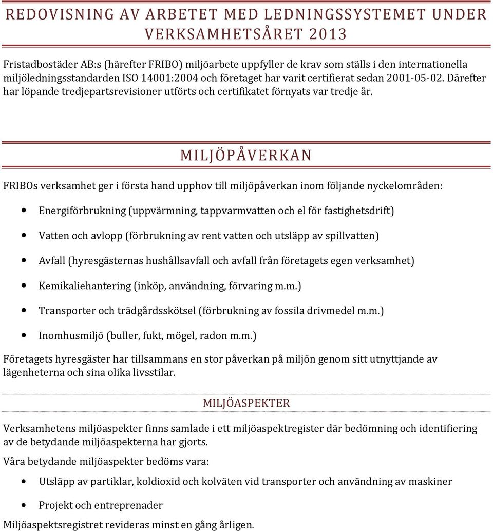 MILJÖPÅVERKAN FRIBOs verksamhet ger i första hand upphov till miljöpåverkan inom följande nyckelområden: Energiförbrukning (uppvärmning, tappvarmvatten och el för fastighetsdrift) Vatten och avlopp