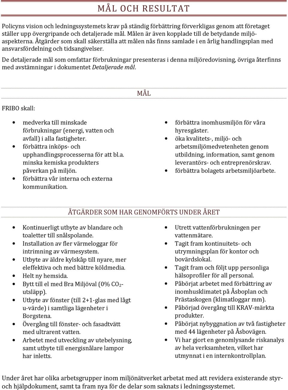 De detaljerade mål som omfattar förbrukningar presenteras i denna miljöredovisning, övriga återfinns med avstämningar i dokumentet Detaljerade mål.