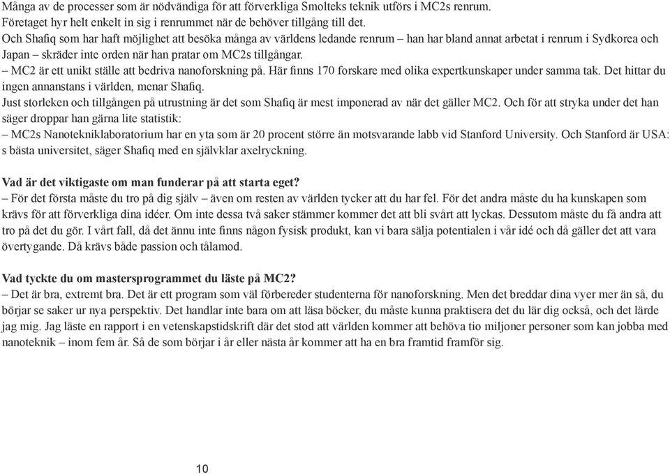 MC2 är ett unikt ställe att bedriva nanoforskning på. Här finns 170 forskare med olika expertkunskaper under samma tak. Det hittar du ingen annanstans i världen, menar Shafiq.