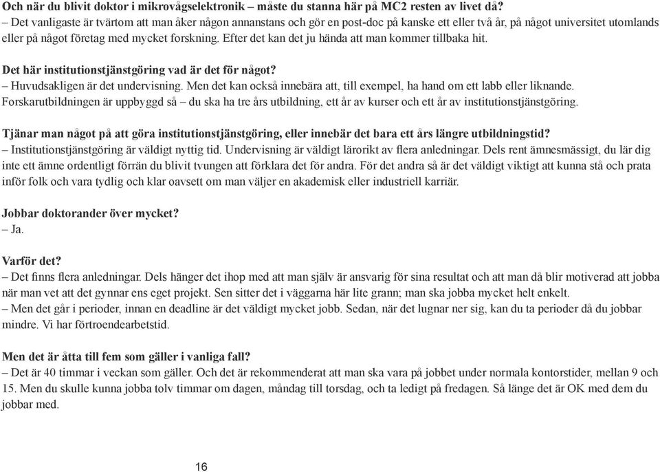 Efter det kan det ju hända att man kommer tillbaka hit. Det här institutionstjänstgöring vad är det för något? Huvudsakligen är det undervisning.