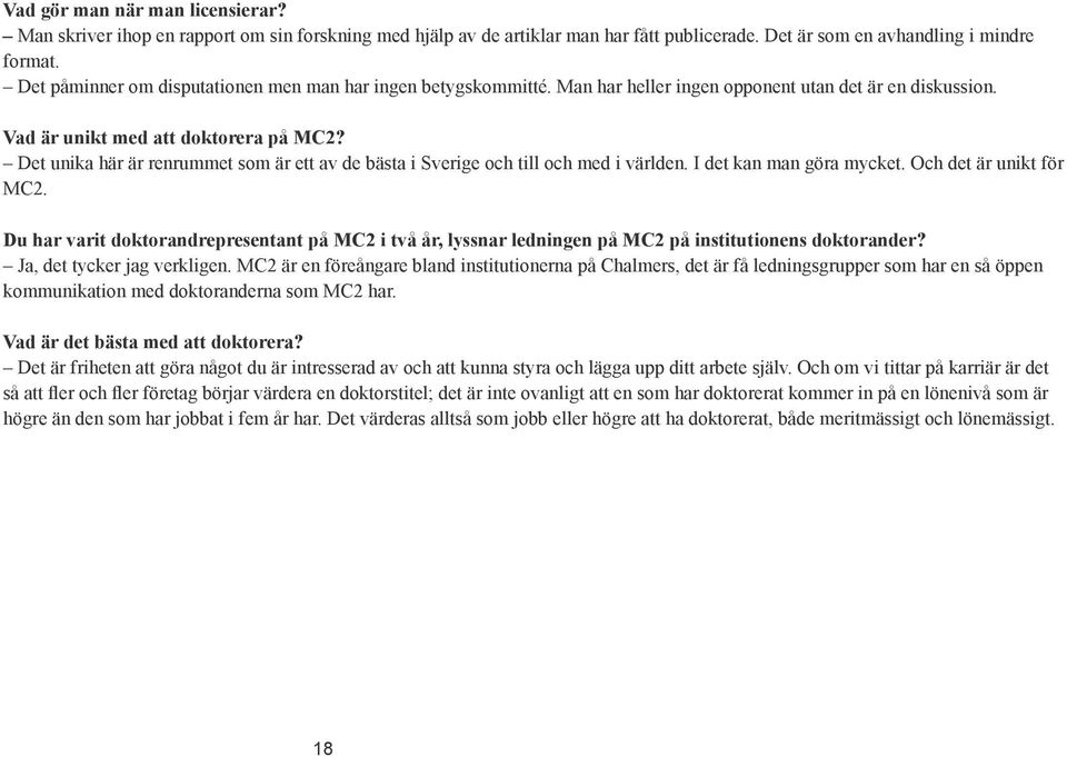 Det unika här är renrummet som är ett av de bästa i Sverige och till och med i världen. I det kan man göra mycket. Och det är unikt för MC2.