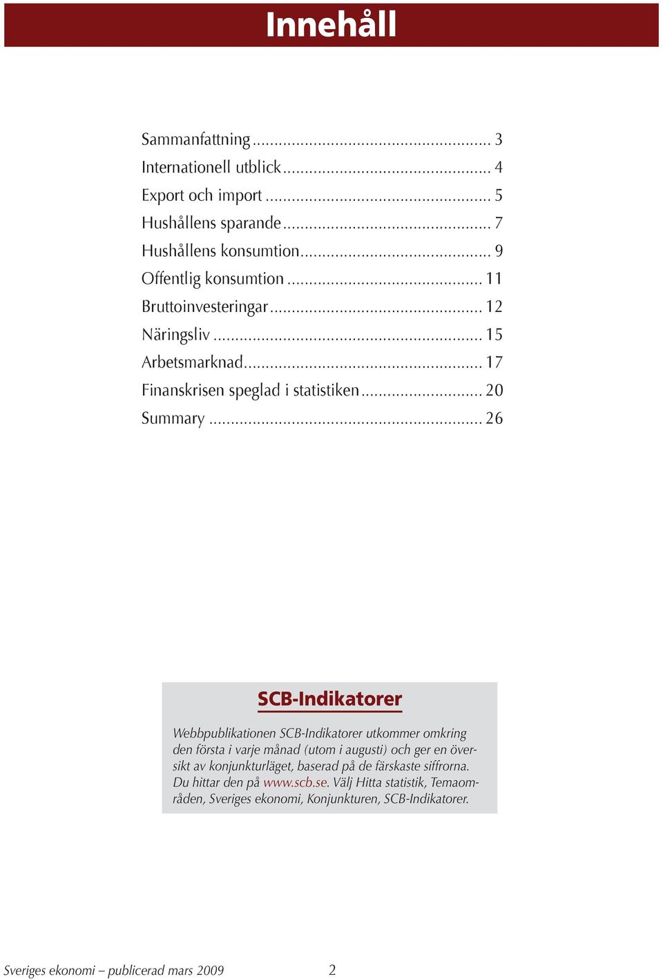 .. 6 SCB-Indikatorer Webbpublikationen SCB-Indikatorer utkommer omkring den första i varje månad (utom i augusti) och ger en översikt av