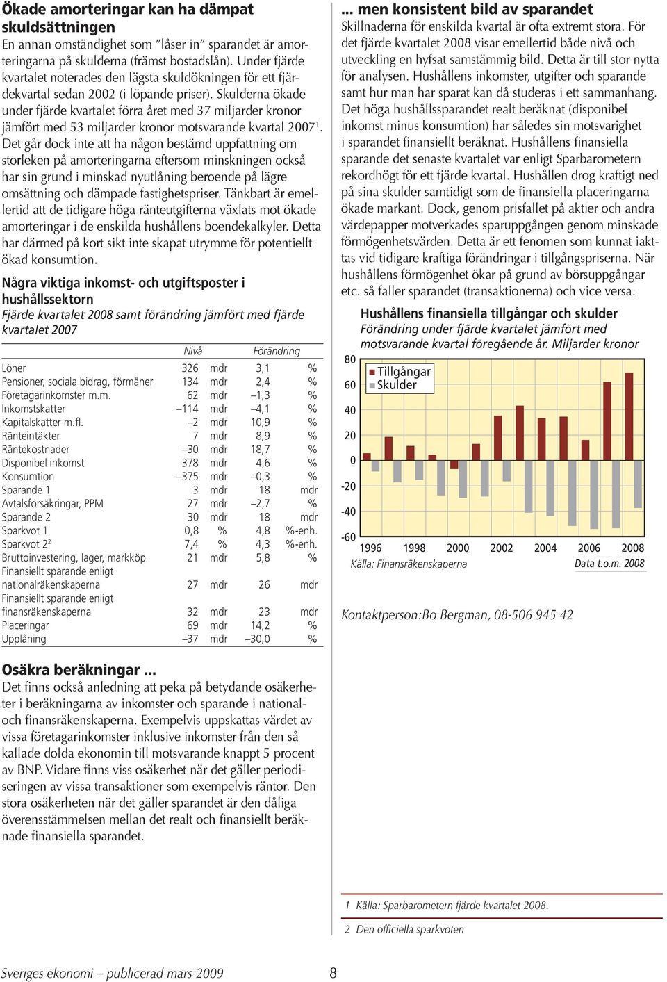 Skulderna ökade under fjärde kvartalet förra året med 37 miljarder kronor jämfört med 53 miljarder kronor motsvarande kvartal 7 1.