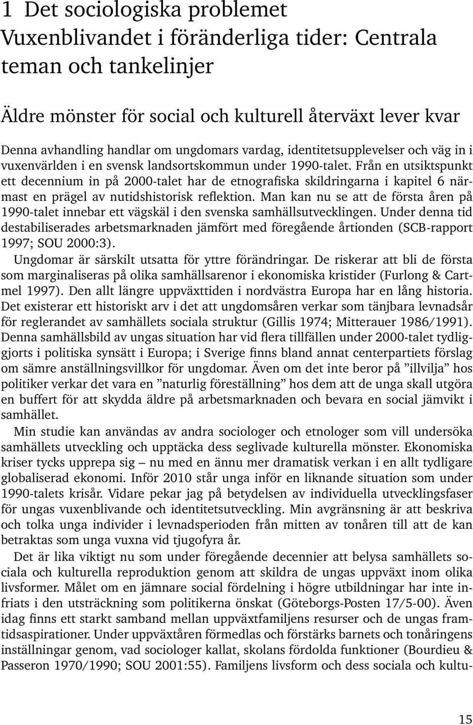 Från en utsiktspunkt ett decennium in på 2000-talet har de etnografiska skildringarna i kapitel 6 närmast en prägel av nutidshistorisk reflektion.