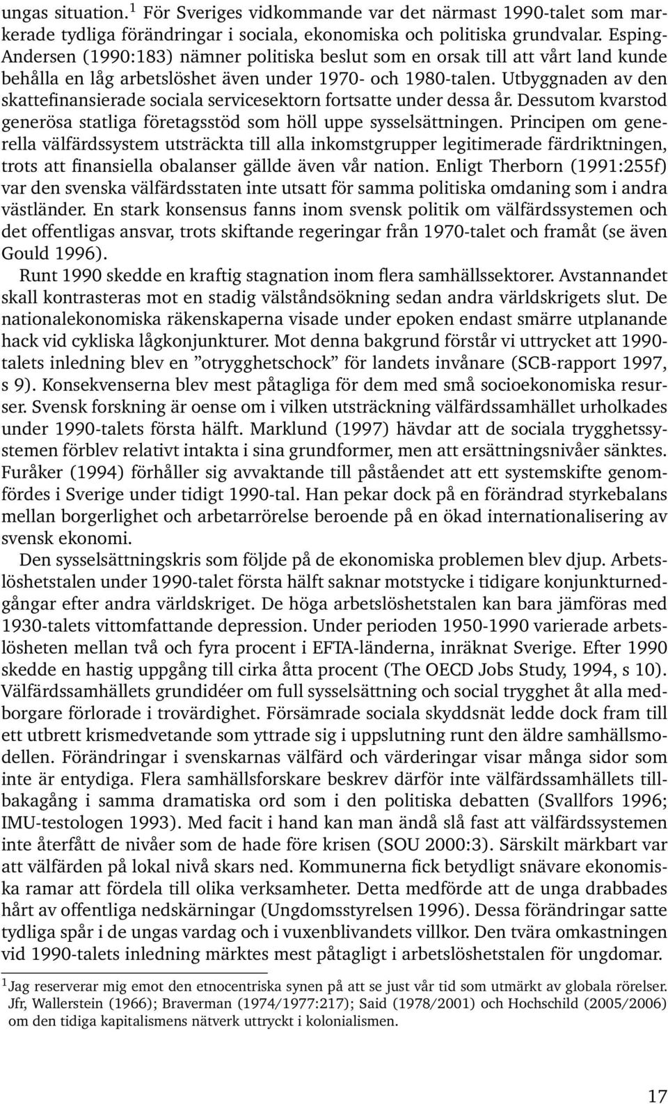 Utbyggnaden av den skattefinansierade sociala servicesektorn fortsatte under dessa år. Dessutom kvarstod generösa statliga företagsstöd som höll uppe sysselsättningen.