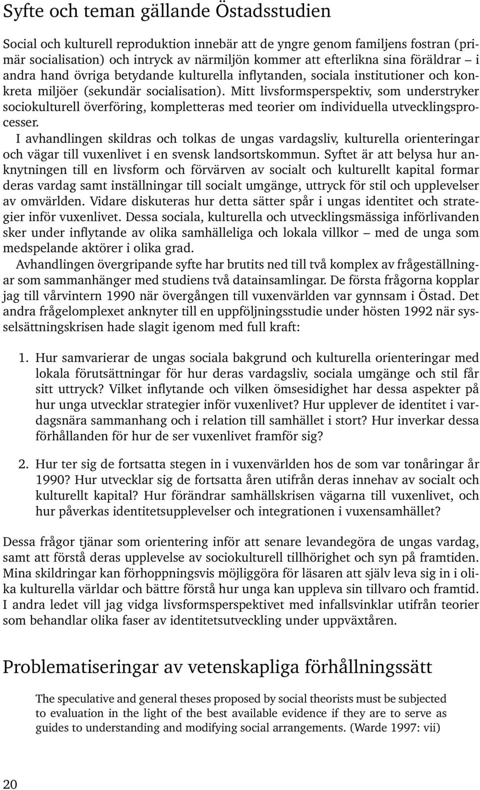 Mitt livsformsperspektiv, som understryker sociokulturell överföring, kompletteras med teorier om individuella utvecklingsprocesser.