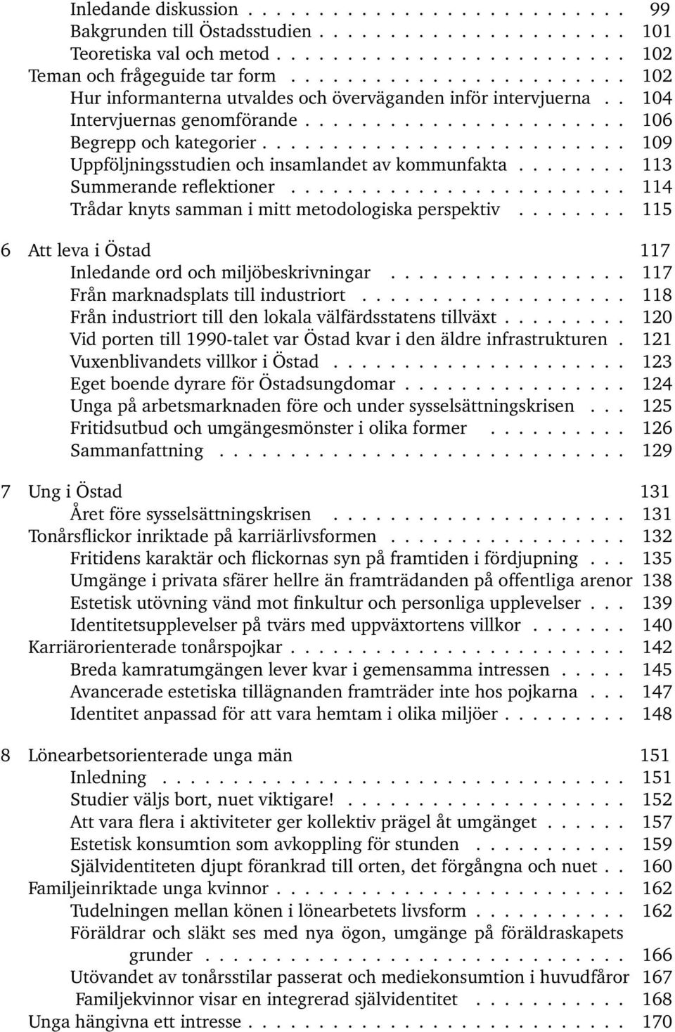 ......................... 109 Uppföljningsstudien och insamlandet av kommunfakta........ 113 Summerande reflektioner........................ 114 Trådar knyts samman i mitt metodologiska perspektiv.