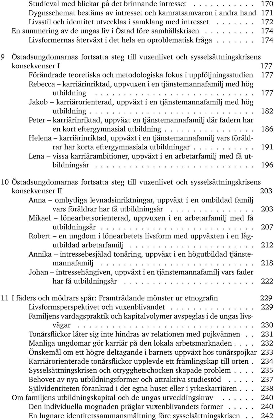 ...... 174 9 Östadsungdomarnas fortsatta steg till vuxenlivet och sysselsättningskrisens konsekvenser I 177 Förändrade teoretiska och metodologiska fokus i uppföljningsstudien 177 Rebecca