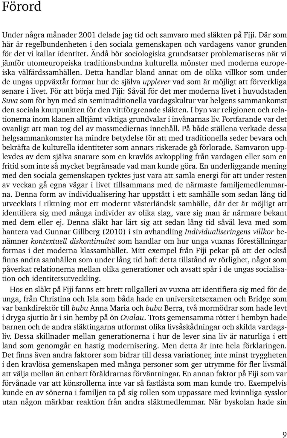 Detta handlar bland annat om de olika villkor som under de ungas uppväxtår formar hur de själva upplever vad som är möjligt att förverkliga senare i livet.