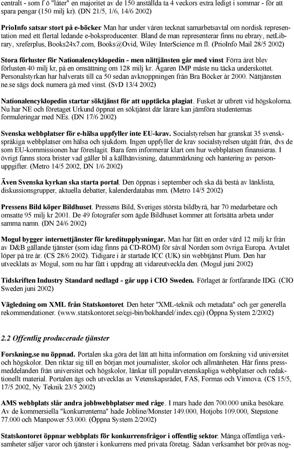 com, Books@Ovid, Wiley InterScience m fl. (PrioInfo Mail 28/5 2002) Stora förluster för Nationalencyklopedin - men nättjänsten går med vinst.