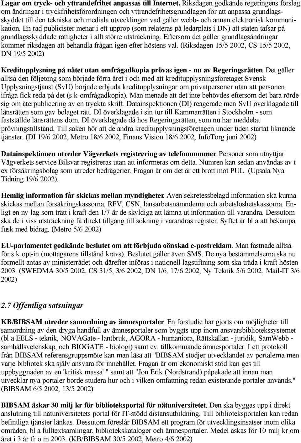 webb- och annan elektronisk kommunikation. En rad publicister menar i ett upprop (som relateras på ledarplats i DN) att staten tafsar på grundlagsskyddade rättigheter i allt större utsträckning.