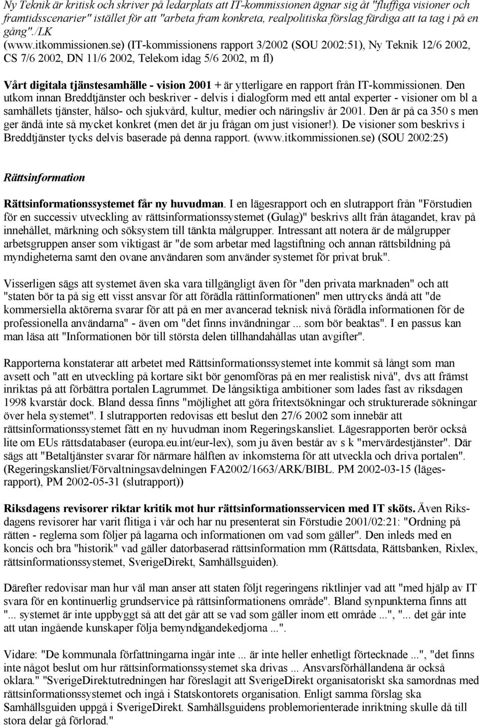 se) (IT-kommissionens rapport 3/2002 (SOU 2002:51), Ny Teknik 12/6 2002, CS 7/6 2002, DN 11/6 2002, Telekom idag 5/6 2002, m fl) Vårt digitala tjänstesamhälle - vision 2001 + är ytterligare en