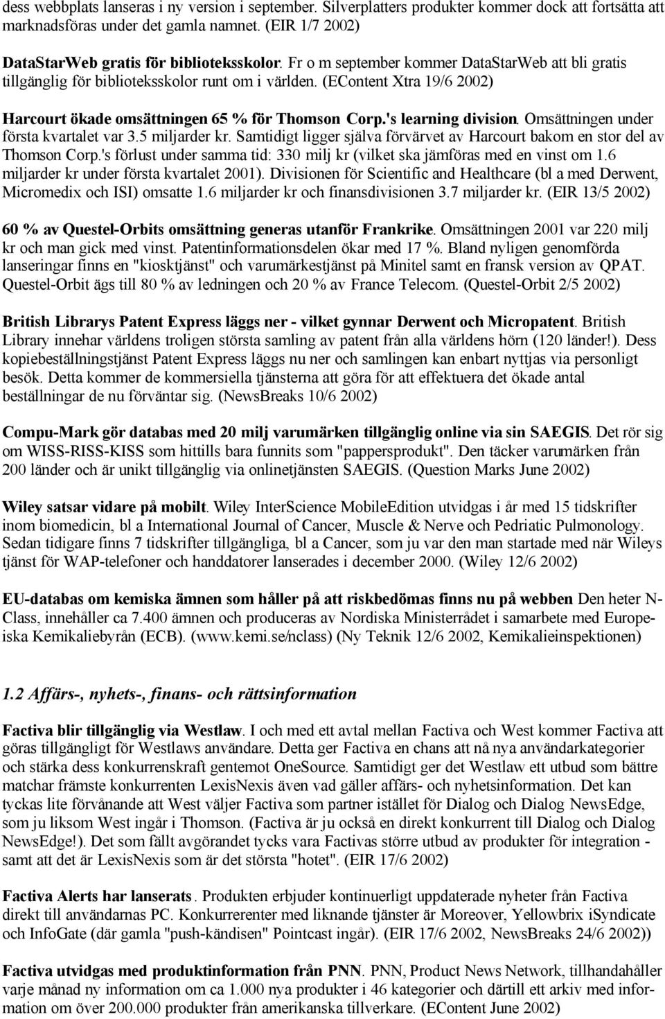 Omsättningen under första kvartalet var 3.5 miljarder kr. Samtidigt ligger själva förvärvet av Harcourt bakom en stor del av Thomson Corp.