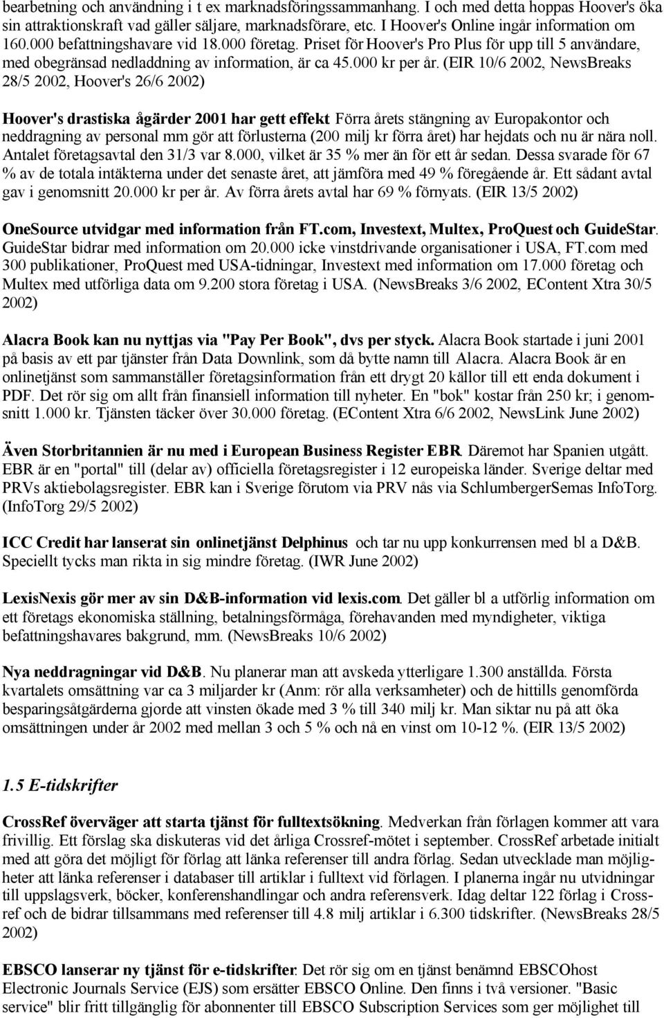 000 kr per år. (EIR 10/6 2002, NewsBreaks 28/5 2002, Hoover's 26/6 2002) Hoover's drastiska ågärder 2001 har gett effekt.