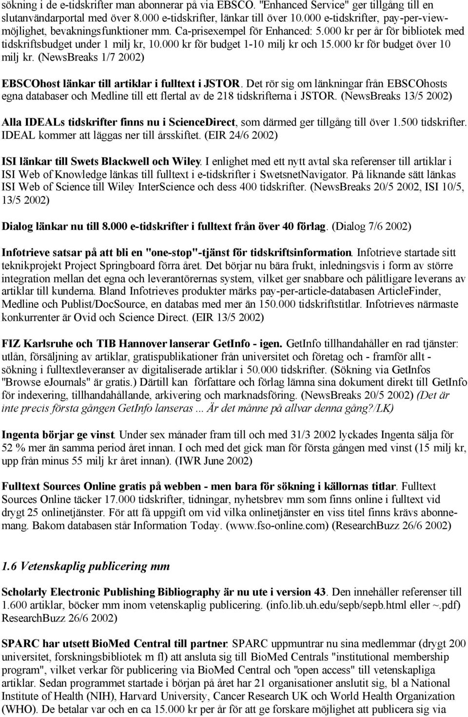 000 kr för budget 1-10 milj kr och 15.000 kr för budget över 10 milj kr. (NewsBreaks 1/7 2002) EBSCOhost länkar till artiklar i fulltext i JSTOR.