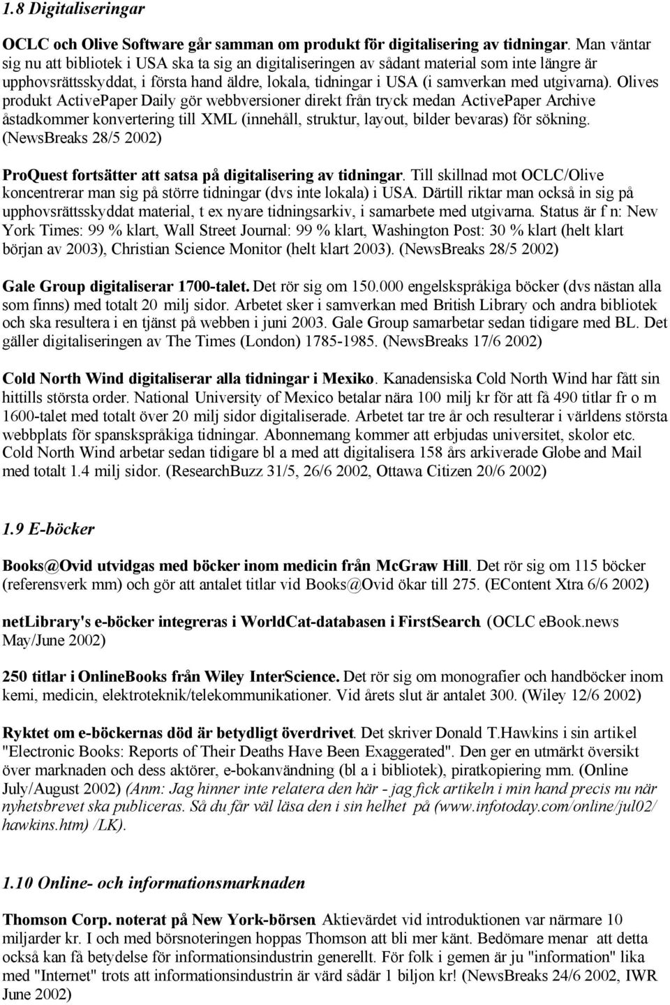 utgivarna). Olives produkt ActivePaper Daily gör webbversioner direkt från tryck medan ActivePaper Archive åstadkommer konvertering till XML (innehåll, struktur, layout, bilder bevaras) för sökning.