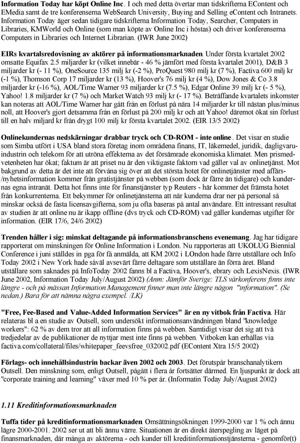 in Libraries och Internet Librarian. (IWR June 2002) EIRs kvartalsredovisning av aktörer på informationsmarknaden. Under första kvartalet 2002 omsatte Equifax 2.