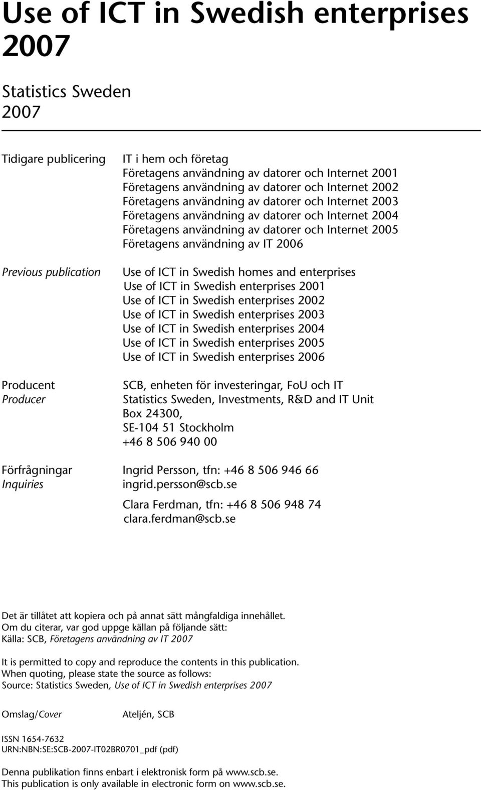 2005 Företagens användning av IT 2006 Use of ICT in Swedish homes and enterprises Use of ICT in Swedish enterprises 2001 Use of ICT in Swedish enterprises 2002 Use of ICT in Swedish enterprises 2003