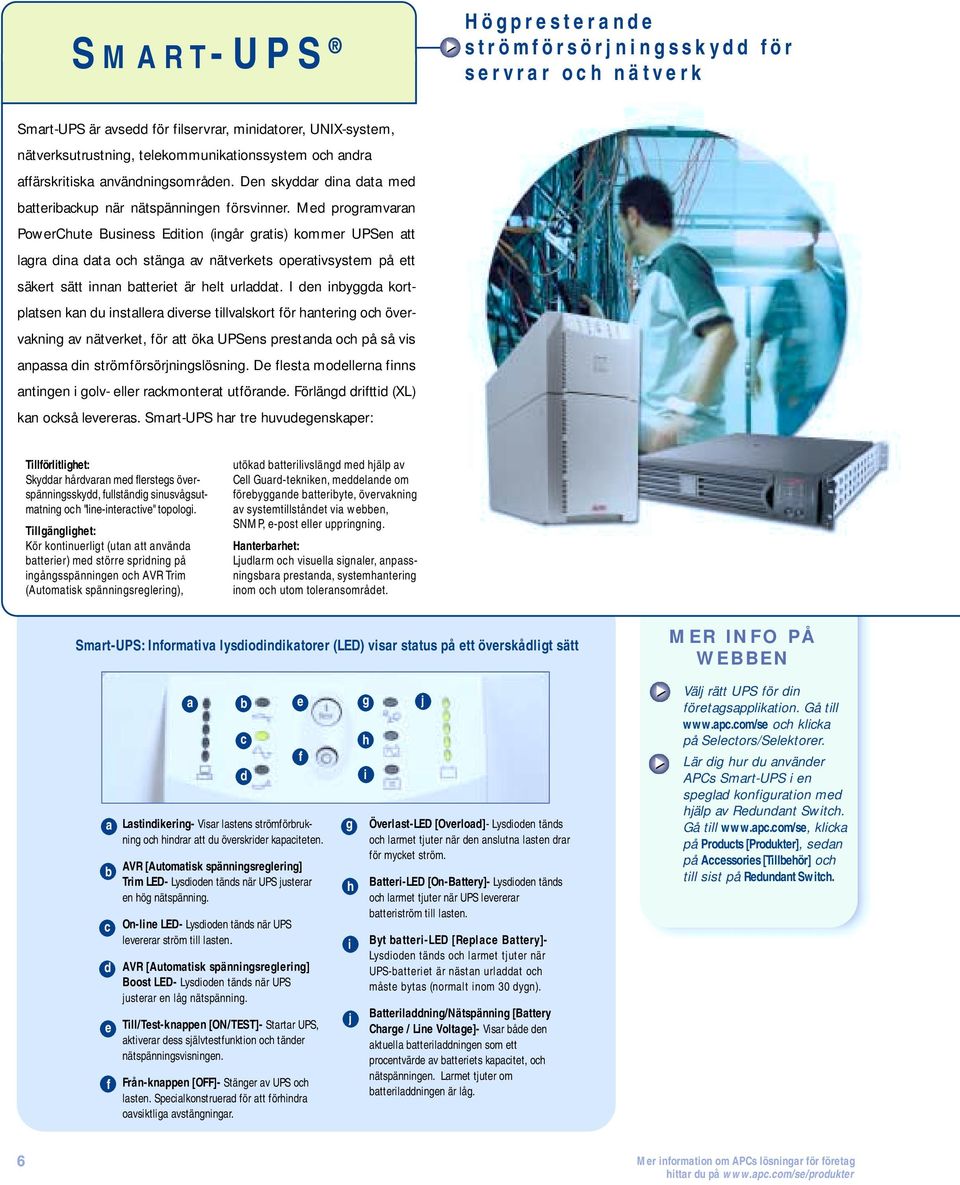 Med programvaran PowerChute Business Edition (ingår gratis) kommer UPSen att lagra dina data och stänga av nätverkets operativsystem på ett säkert sätt innan batteriet är helt urladdat.