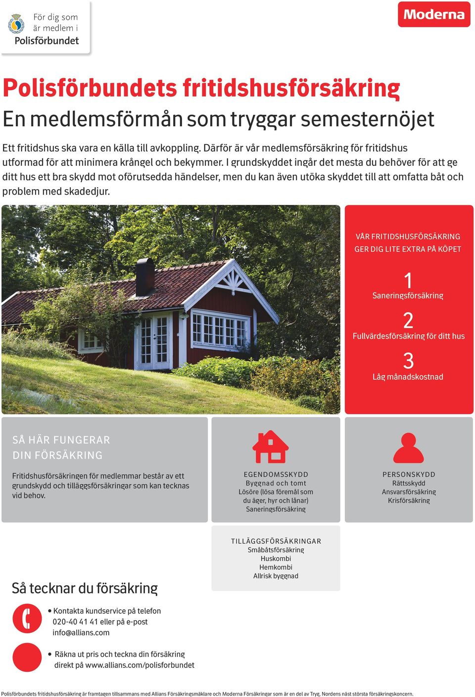 I grundskyddet ingår det mesta du behöver för att ge ditt hus ett bra skydd mot oförutsedda händelser, men du kan även utöka skyddet till att omfatta båt och problem med skadedjur.