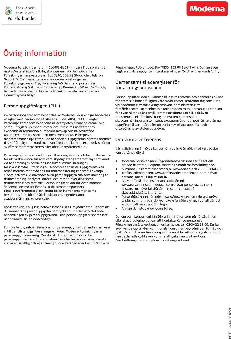 Försäkringsgivare är Tryg Forsikring A/S Danmark, postadress: Klausdalsbrovej 601, DK-2750 Ballerup, Danmark, CVR.nr. 24260666, hemsida: www.tryg.dk.