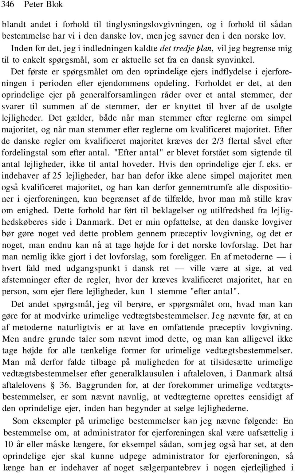 Det første er spørgsmålet om den oprindelige ejers indflydelse i ejerforeningen i perioden efter ejendommens opdeling.