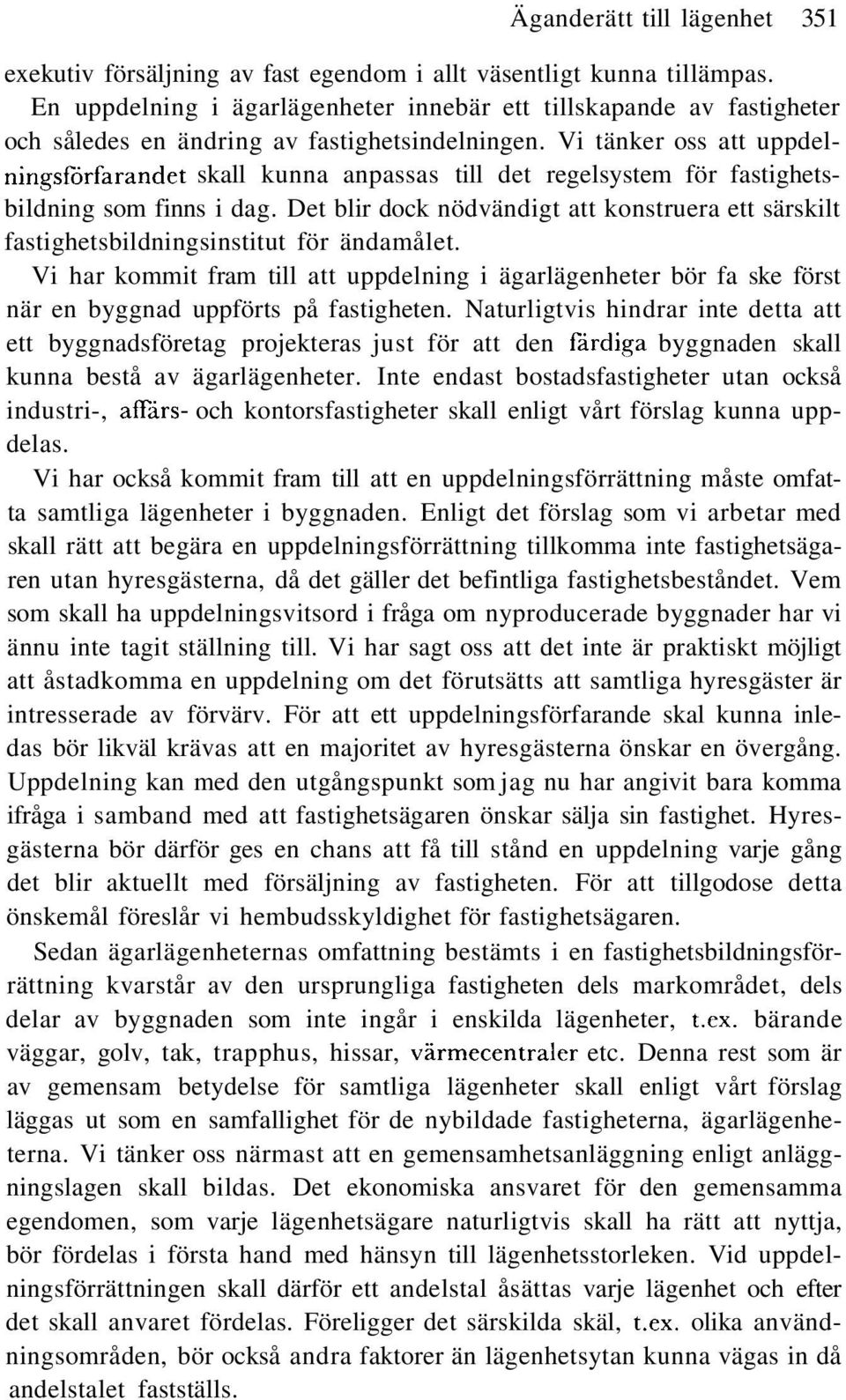 Vi tänker oss att uppdelningsförfarandet skall kunna anpassas till det regelsystem för fastighetsbildning som finns i dag.