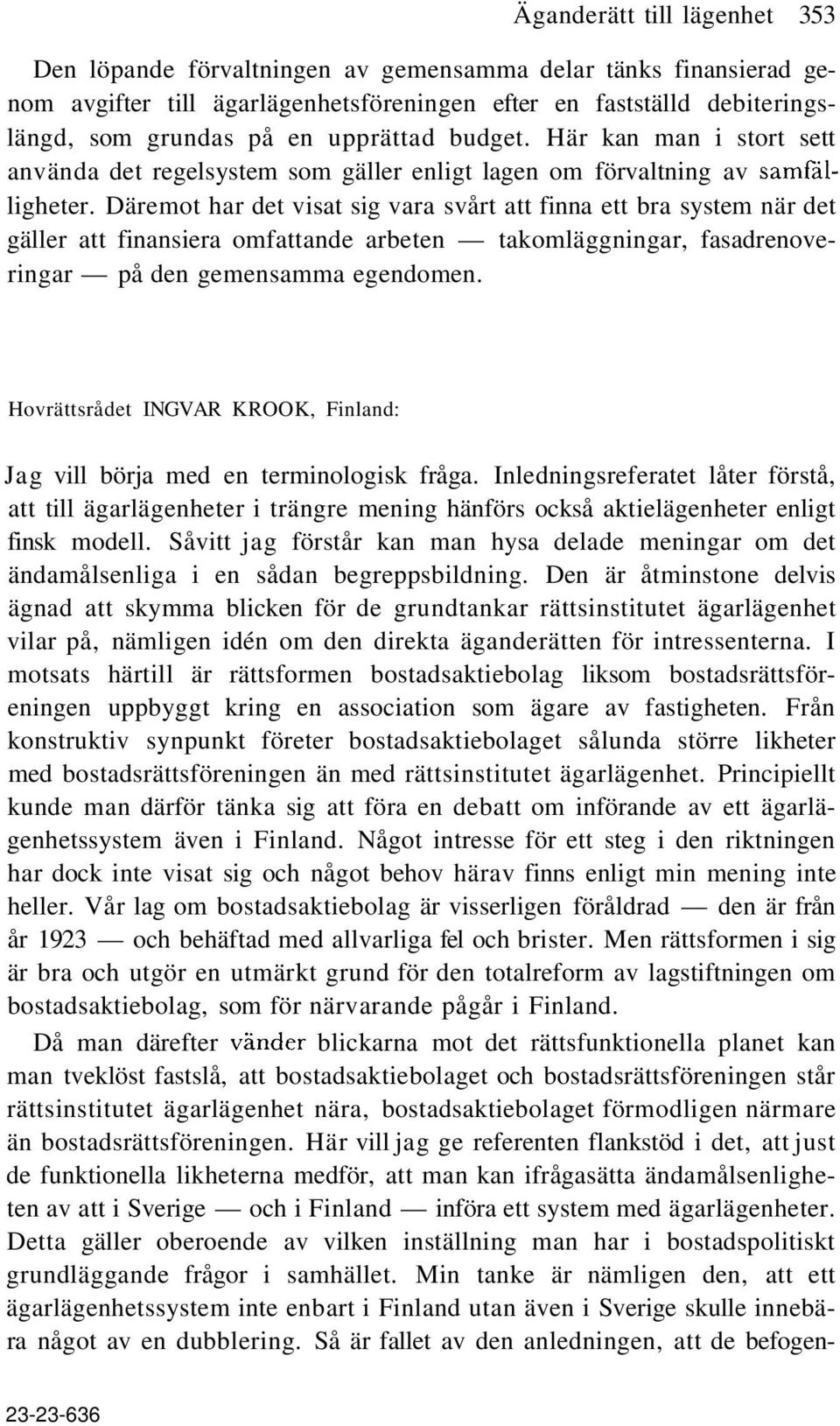 Däremot har det visat sig vara svårt att finna ett bra system när det gäller att finansiera omfattande arbeten takomläggningar, fasadrenoveringar på den gemensamma egendomen.