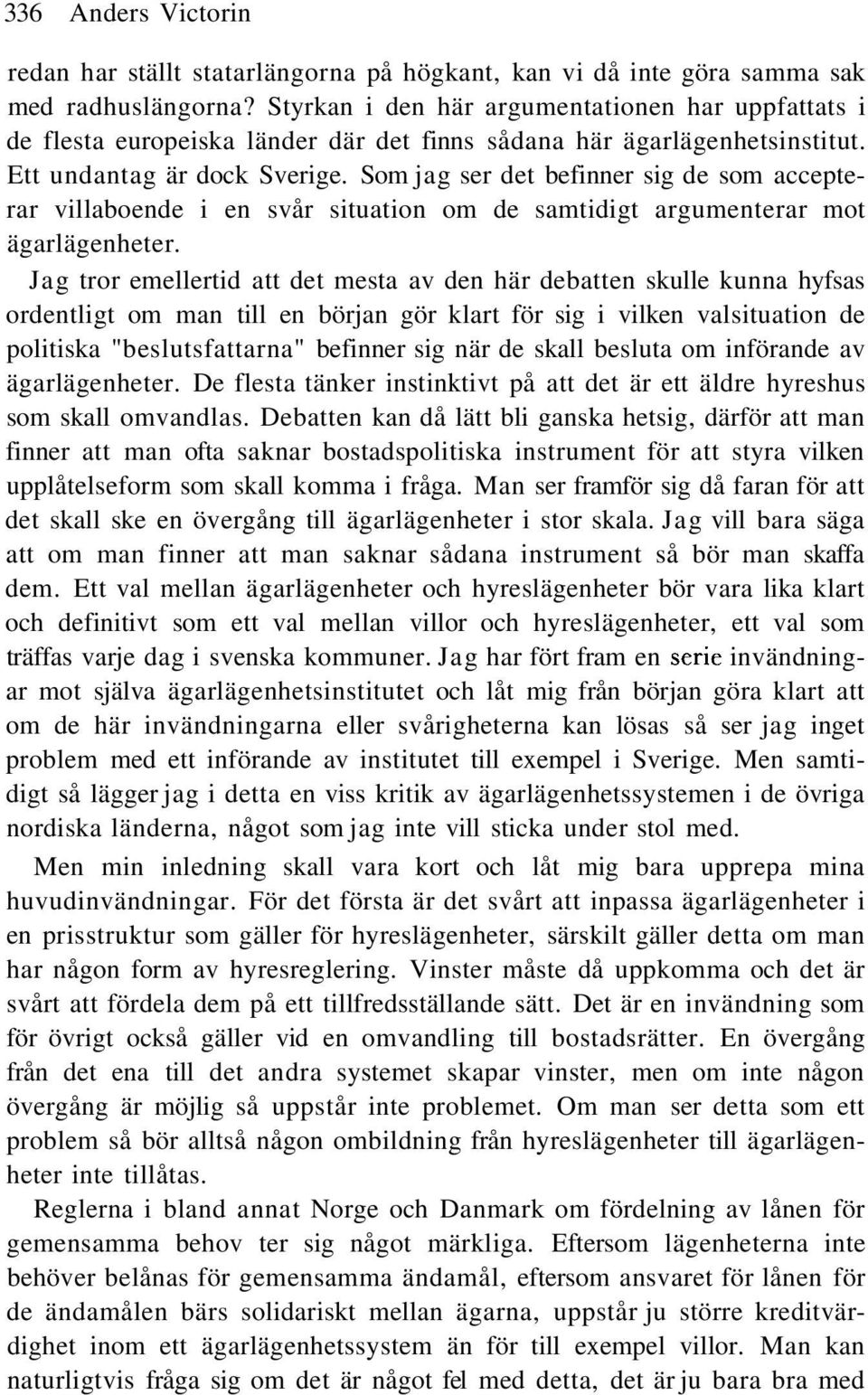 Som jag ser det befinner sig de som accepterar villaboende i en svår situation om de samtidigt argumenterar mot ägarlägenheter.